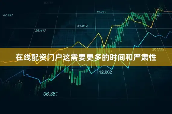 在线配资门户这需要更多的时间和严肃性