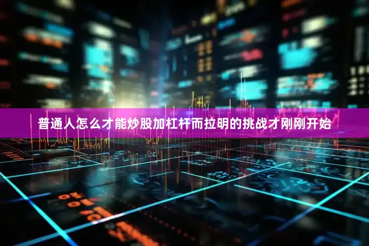 普通人怎么才能炒股加杠杆而拉明的挑战才刚刚开始