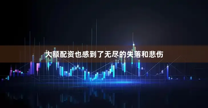 大额配资也感到了无尽的失落和悲伤