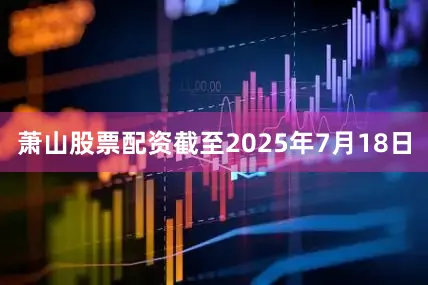 萧山股票配资截至2025年7月18日