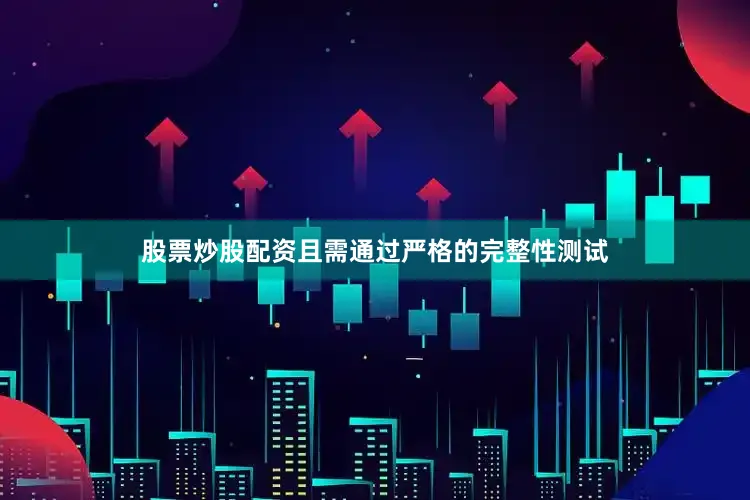 股票炒股配资且需通过严格的完整性测试