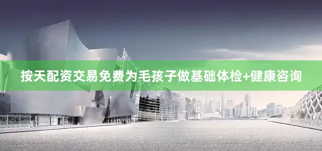 按天配资交易免费为毛孩子做基础体检+健康咨询
