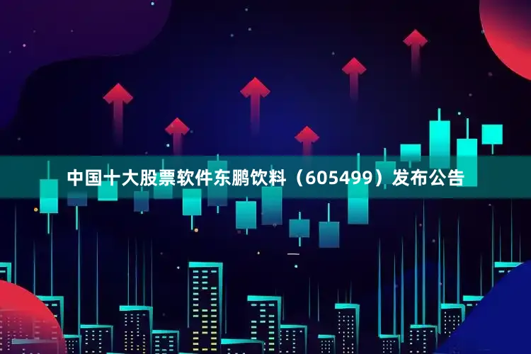 中国十大股票软件东鹏饮料（605499）发布公告