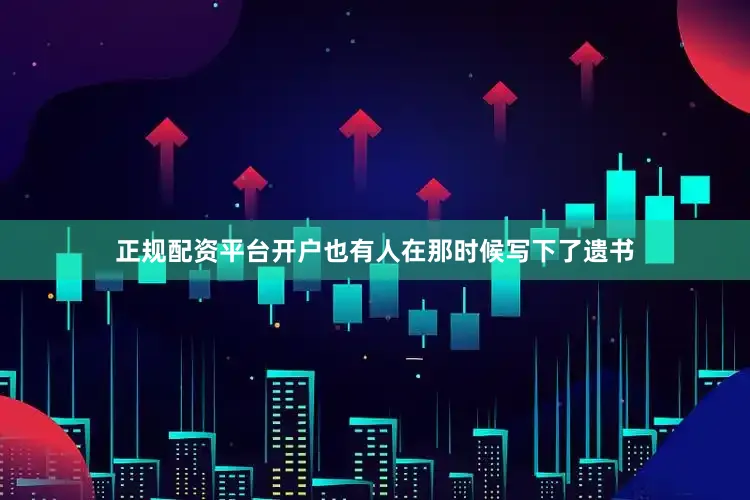 正规配资平台开户也有人在那时候写下了遗书