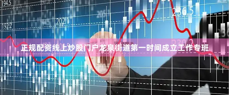正规配资线上炒股门户龙泉街道第一时间成立工作专班
