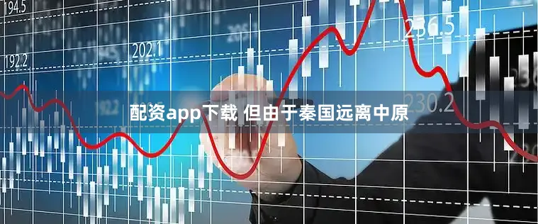 配资app下载 但由于秦国远离中原